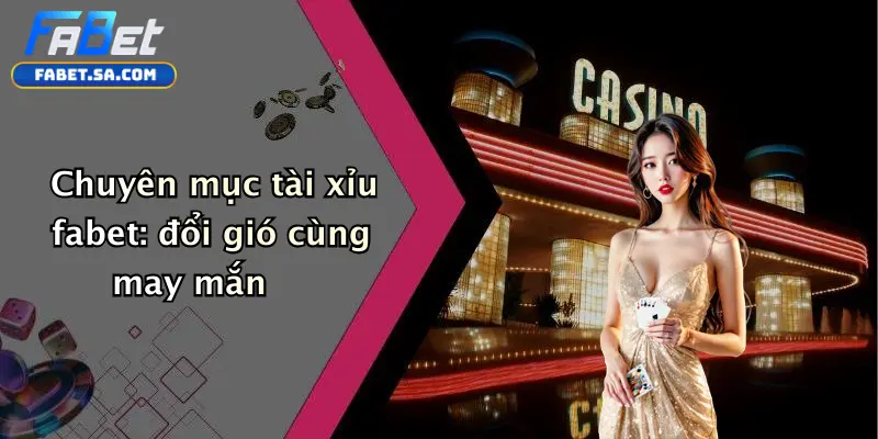 Chuyên mục tài xỉu fabet: đổi gió cùng may mắn