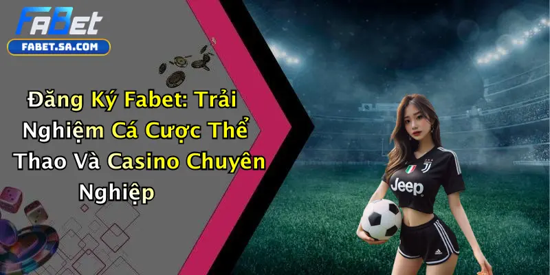 Đăng Ký Fabet: Trải Nghiệm Cá Cược Thể Thao Và Casino Chuyên Nghiệp Đăng Ký Fabet: Trải Nghiệm Cá Cược Thể Thao Và Casino Chuyên Nghiệp