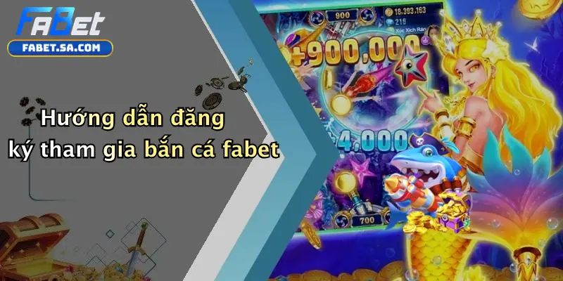 Hướng dẫn đăng ký tham gia bắn cá fabet