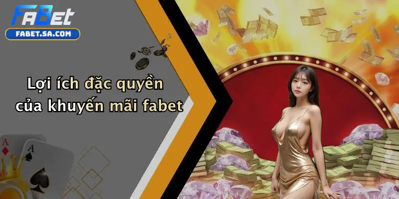 Khuyến mãi fabet Lợi ích đặc quyền của khuyến mãi fabet