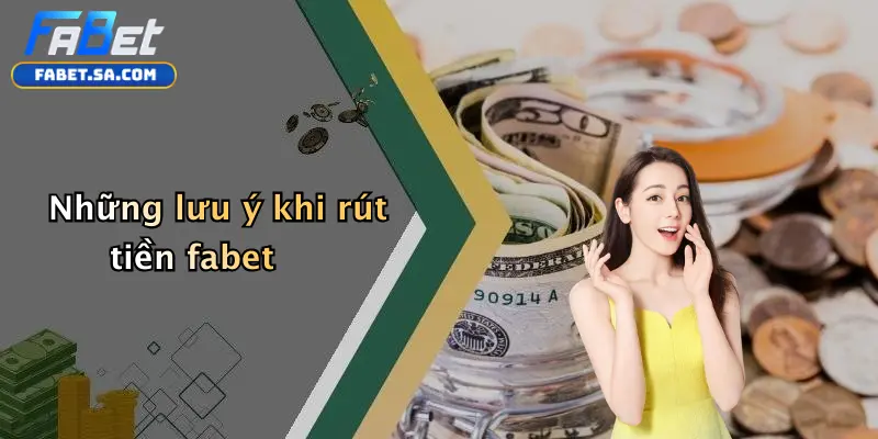 Rút Tiền Fabet: Cẩm Nang Thanh Toán Nhanh, An Toàn Và Hiệu Quả Những lưu ý khi rút tiền fabet