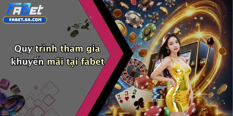Khuyến mãi fabet Quy trình tham gia khuyến mãi tại fabet