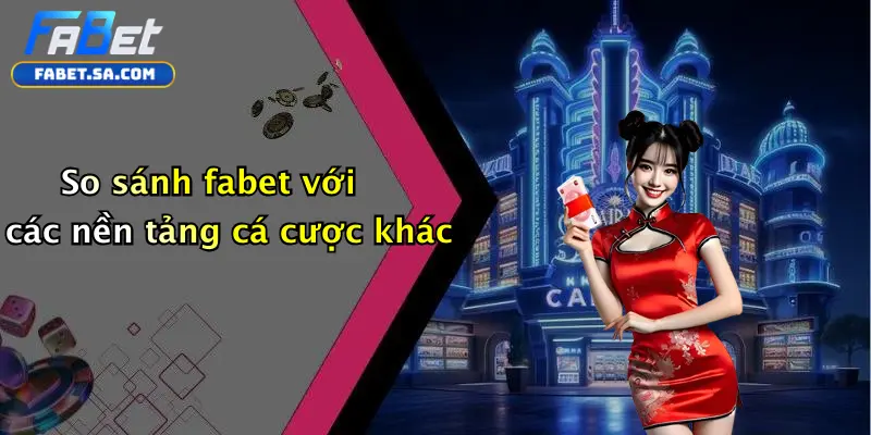 So sánh fabet với các nền tảng cá cược khác